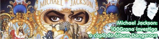 100Grana Investiga A capa do álbum Dangerous de Michael Jackson